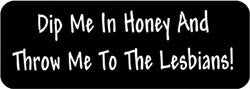 Dip me in honey and throw me to the lesbians! Biker Helmet Sticker