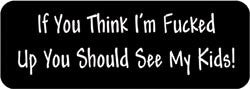 If you think I'm fucked up you should see my kids! Biker Helmet Sticker