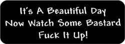 It's a beautiful day now watch some bastard fuck it up! Biker Helmet Sticker