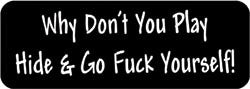 Why don't you play hide & go fuck yourself! Helmet Sticker