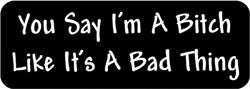 You Say I'm a Bitch Like it's a bad thing Biker Helmet Sticker