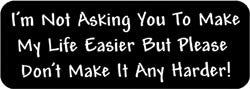 I'm not asking you to make my life easier but please don't make it any harder! Biker Helmet Sticker