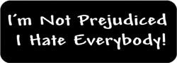 I'm not prejudiced. I hate Everybody! Biker Helmet Sticker