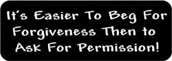 It's easier to beg for forgiveness then to ask for permission! Biker Helmet Sticker