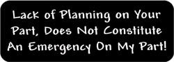 Lack of Planning on your part, does not constitute an emergency on my part! Biker Helmet Sticker