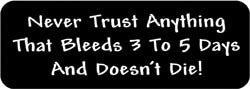 Never Trust Anything that bleeds 3 to 5 days and doesn't die! Biker Helmet Sticker