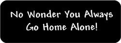 No Wonder You Always Go Home Alone Biker Helmet Sticker