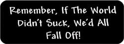 Remember if the world didn't suck we'd all fall off! Biker Helmet Sticker